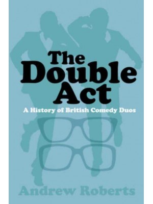 The Double Act A History of British Comedy Duos