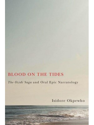 Blood on the Tides The Ozidi Saga and Oral Epic Narratology - Rochester Studies in African History and the Diaspora