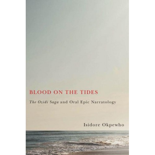 Blood on the Tides The Ozidi Saga and Oral Epic Narratology - Rochester Studies in African History and the Diaspora