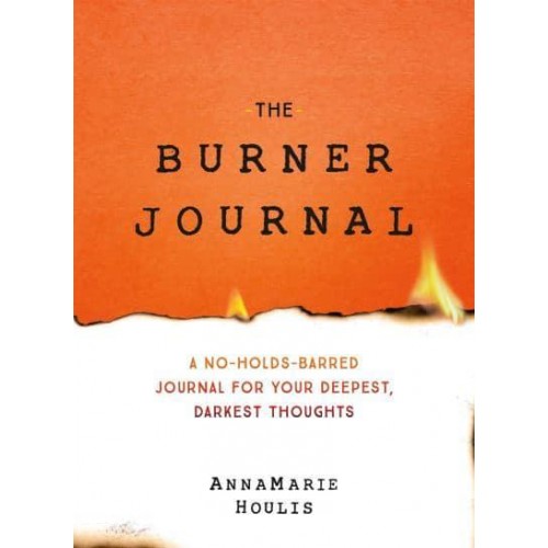 The Burner Journal A No-Holds-Barred Journal for Your Deepest, Darkest Thoughts