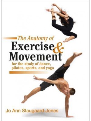 The Anatomy of Exercise and Movement for the Study of Dance, Pilates, Sports, and Yoga