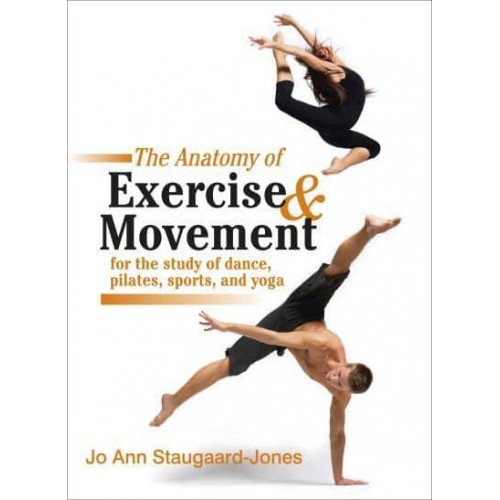 The Anatomy of Exercise and Movement for the Study of Dance, Pilates, Sports, and Yoga