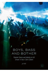 Boys, Bass and Bother : Popular Dance and Identity in UK Drum 'n' Bass Club Culture