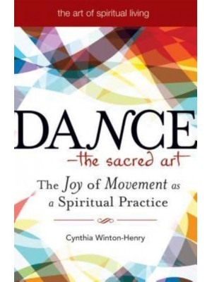 Dance-- The Sacred Art The Joy of Movement as Spiritual Practice - The Art of Spiritual Living