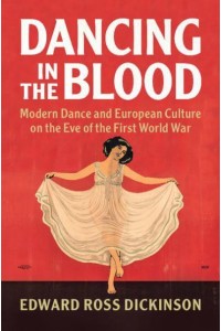 Dancing in the Blood Modern Dance and European Culture on the Eve of the First World War