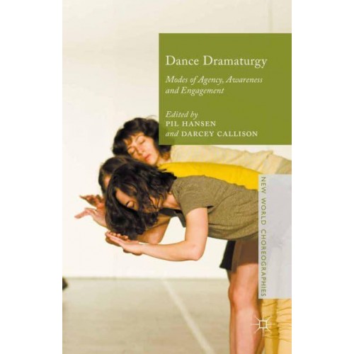 Dance Dramaturgy : Modes of Agency, Awareness and Engagement - New World Choreographies