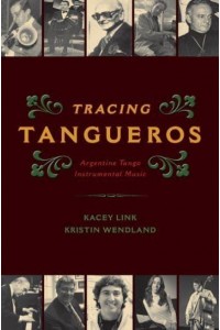 Tracing Tangueros Argentine Tango Instrumental Music - Currents in Latin American & Iberian Music
