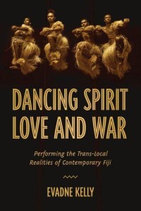 Dancing Spirit, Love, and War Performing the Translocal Realities of Contemporary Fiji