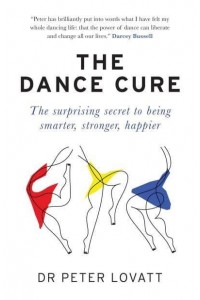 The Dance Cure The Surprising Secret to Being Smarter, Stronger, Happier