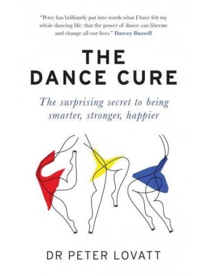 The Dance Cure The Surprising Secret to Being Smarter, Stronger, Happier