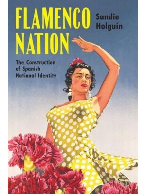 Flamenco Nation The Construction of Spanish National Identity