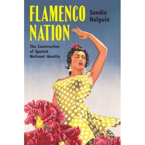 Flamenco Nation The Construction of Spanish National Identity