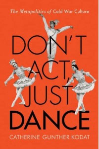 Don't Act, Just Dance The Metapolitics of Cold War Culture