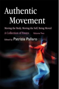 Authentic Movement Moving the Body, Moving the Self, Being Moved : A Collection of Essays