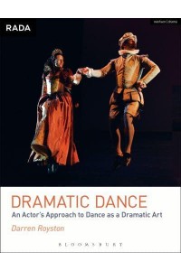 Dramatic Dance An Actor's Approach to Dance as a Dramatic Art - RADA Guides