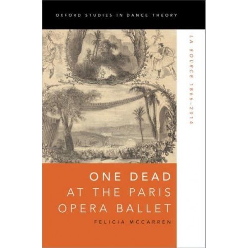 One Dead at the Paris Opera Ballet La Source 1866-2014 - Oxford Studies in Dance Theory