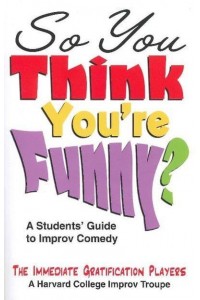 So You Think You're Funny? A Students' Guide to Improv Comedy