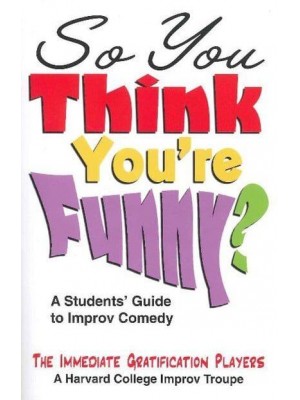 So You Think You're Funny? A Students' Guide to Improv Comedy