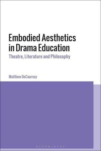 Embodied Aesthetics in Drama Education Theatre, Literature and Philosophy