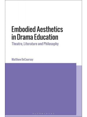 Embodied Aesthetics in Drama Education Theatre, Literature and Philosophy