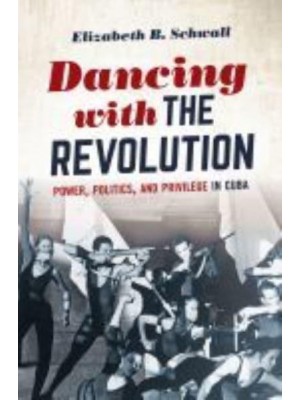 Dancing With the Revolution Power, Politics, and Privilege in Cuba - Envisioning Cuba