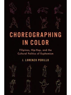 Choreographing in Color Filipinos, Hip-Hop, and the Cultural Politics of Euphemism