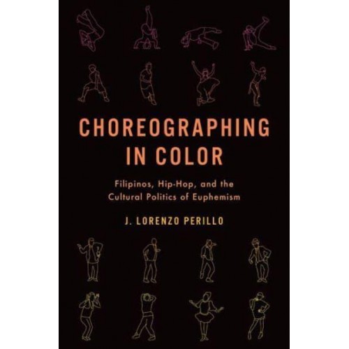 Choreographing in Color Filipinos, Hip-Hop, and the Cultural Politics of Euphemism