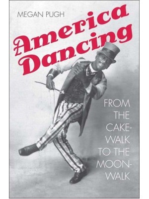 America Dancing From the Cakewalk to the Moonwalk