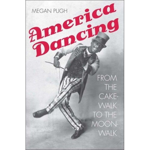 America Dancing From the Cakewalk to the Moonwalk