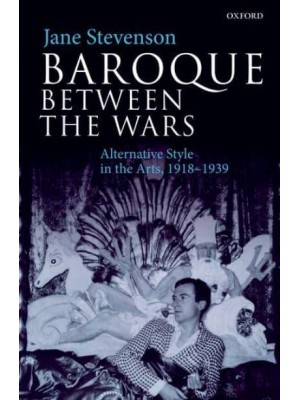 Baroque Between the Wars Alternative Style in the Arts, 1918-1939