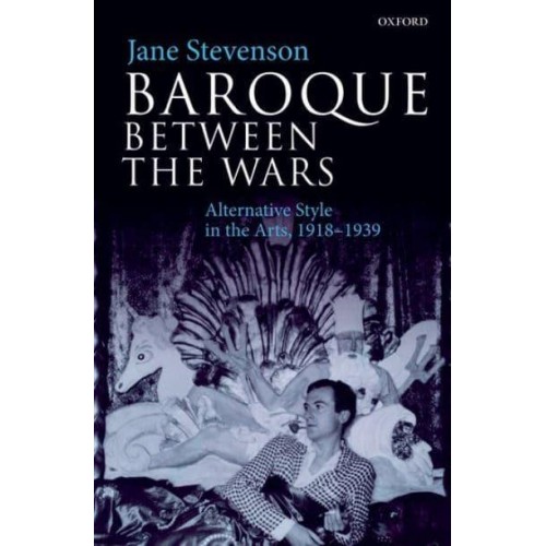 Baroque Between the Wars Alternative Style in the Arts, 1918-1939