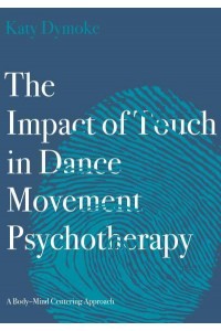 The Impact of Touch in Dance Movement Psychotherapy A Body-Mind Centering Approach