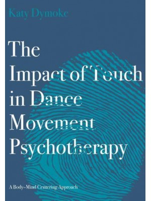 The Impact of Touch in Dance Movement Psychotherapy A Body-Mind Centering Approach