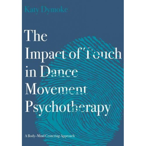 The Impact of Touch in Dance Movement Psychotherapy A Body-Mind Centering Approach