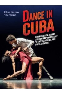 Dance in Cuba From Classical Ballet and Contemporary Dance to Traditional and Popular Dances