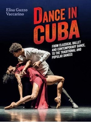 Dance in Cuba From Classical Ballet and Contemporary Dance to Traditional and Popular Dances