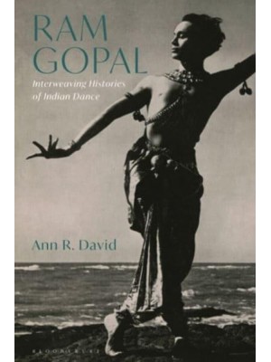 Ram Gopal Interweaving Histories of Indian Dance