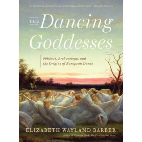 The Dancing Goddesses Folklore, Archaeology, and the Origins of European Dance