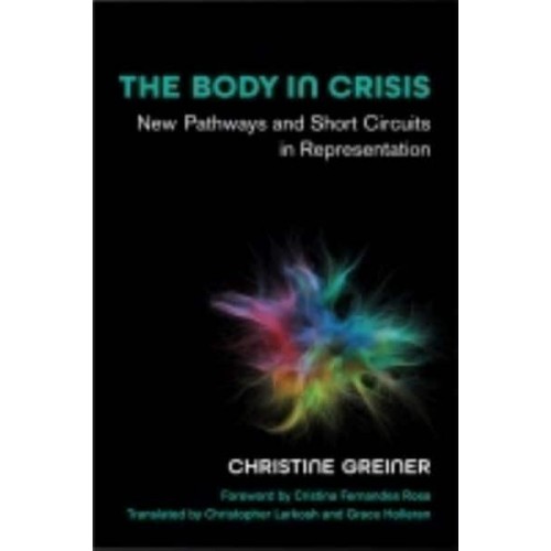 The Body in Crisis New Pathways and Short Circuits in Representation - Studies in Dance : Theories and Practices
