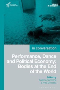 Performance, Dance and Political Economy Bodies at the End of the World - Dance in Dialogue