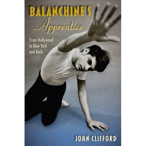Balanchine's Apprentice From Hollywood to New York and Back