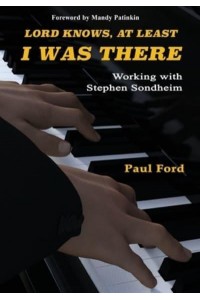 Lord Knows, At Least I Was There Working With Stephen Sondheim