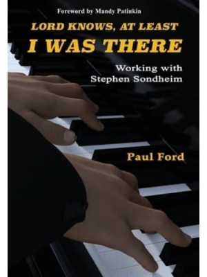 Lord Knows, At Least I Was There Working With Stephen Sondheim