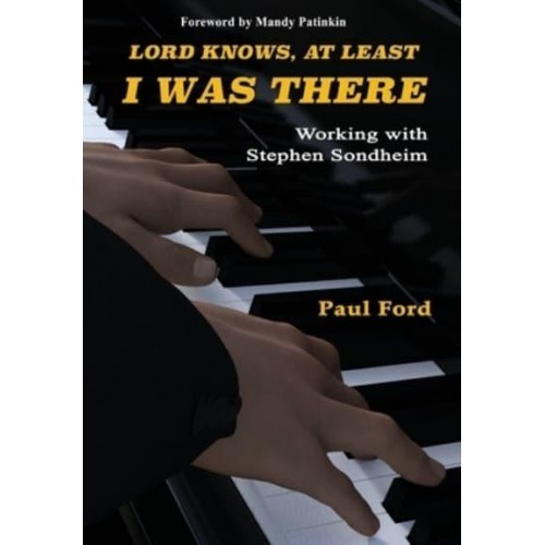 Lord Knows, At Least I Was There Working With Stephen Sondheim