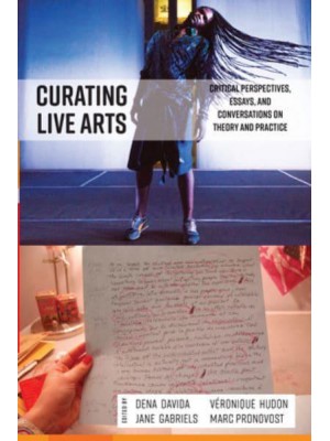 Curating Live Arts Critical Perspectives, Essays, and Conversations on Theory and Practice