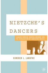 Nietzsche's Dancers : Isadora Duncan, Martha Graham, and the Revaluation of Christian Values