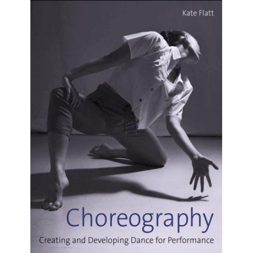 Choreography Creating and Developing Dance for Performance