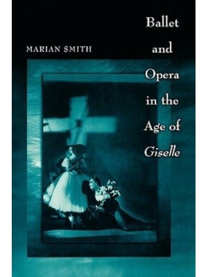 Ballet and Opera in the Age of Giselle - Princeton Studies in Opera