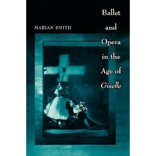 Ballet and Opera in the Age of Giselle - Princeton Studies in Opera