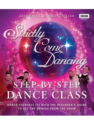 Step-by-Step Dance Class Dance Yourself Fit With the Beginner's Guide to All the Dances from the Show